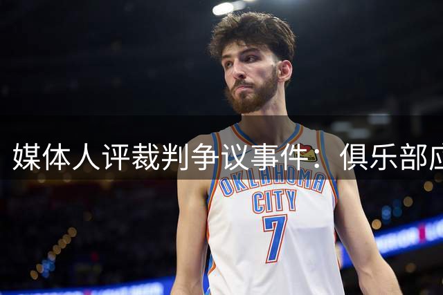 媒体人评裁判争议事件：俱乐部应优先寻求内部沟通