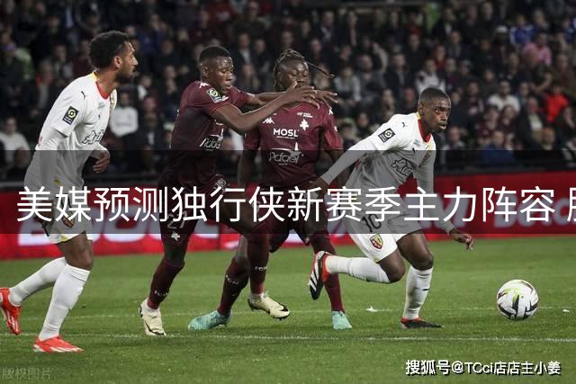 美媒预测独行侠新赛季主力阵容 胜场数引热议