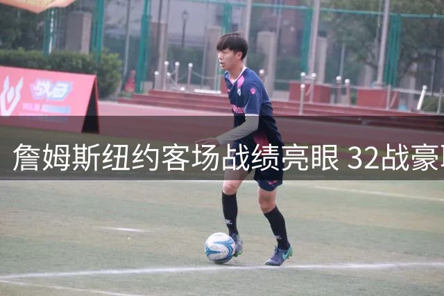 詹姆斯纽约客场战绩亮眼 32战豪取23胜场均28+7+7
