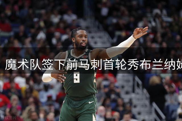 魔术队签下前马刺首轮秀布兰纳姆